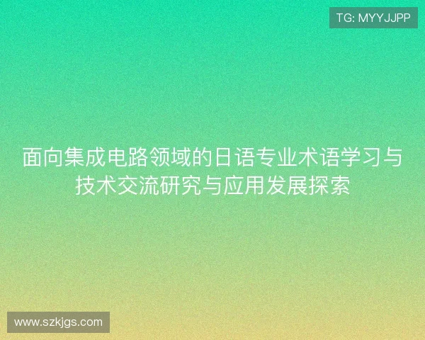 面向集成电路领域的日语专业术语学习与技术交流研究与应用发展探索